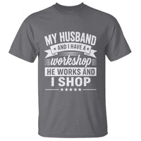My Husband And I Have A Workshop He Works And I Shop T Shirt Funny Husband Wife Relationship