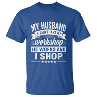 My Husband And I Have A Workshop He Works And I Shop T Shirt Funny Husband Wife Relationship