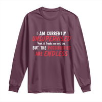 Funny I Am Currently Unsupervised But The Possibilities Are Endless Long Sleeve Shirt