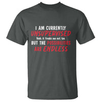 Funny I Am Currently Unsupervised But The Possibilities Are Endless T Shirt