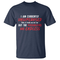 Funny I Am Currently Unsupervised But The Possibilities Are Endless T Shirt