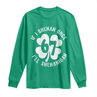 If I Shenan Once I Will Shenanigan 67 Meme Long Sleeve Shirt St Patricks Day Six Seven Clover