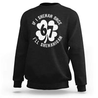 If I Shenan Once I Will Shenanigan 67 Meme Sweatshirt St Patricks Day Six Seven Clover