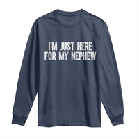 I Am Just Here For My Nephew Long Sleeve Shirt Funny Aunt and Uncle