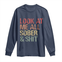 Look At Me All Sober And Shit Long Sleeve Shirt Funny Addiction Recovery