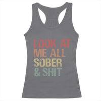 Look At Me All Sober And Shit Racerback Tank Top Funny Addiction Recovery