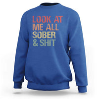 Look At Me All Sober And Shit Sweatshirt Funny Addiction Recovery