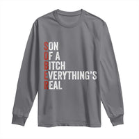Sobriety Anniversary Long Sleeve Shirt Sober Son Of A Bitch Everythings Real AA NA