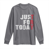 Just For Today Long Sleeve Shirt Sobriety Anniversary Sober AA NA Recovery