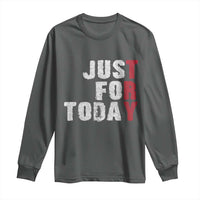 Just For Today Long Sleeve Shirt Sobriety Anniversary Sober AA NA Recovery