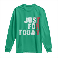 Just For Today Long Sleeve Shirt Sobriety Anniversary Sober AA NA Recovery