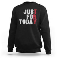 Just For Today Sweatshirt Sobriety Anniversary Sober AA NA Recovery