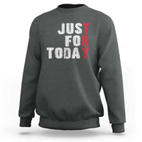 Just For Today Sweatshirt Sobriety Anniversary Sober AA NA Recovery