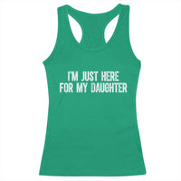 I Am Just Here For My Daughter Racerback Tank Top Funny Mom Dad