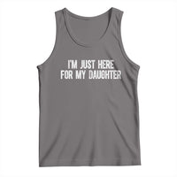 I Am Just Here For My Daughter Tank Top Funny Mom Dad