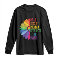 LGBTQ Be A Decent Human Its Not That Hard Long Sleeve Shirt Rainbow Flower