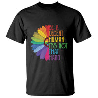 LGBTQ Be A Decent Human Its Not That Hard T Shirt Rainbow Flower