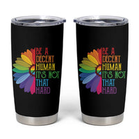 LGBTQ Be A Decent Human Its Not That Hard Tumbler Cup Rainbow Flower