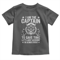 Funny Boat Captain Toddler T Shirt I Am The Captain To Save Time Lets Just Assume I Am Always Right - Wonder Print Shop
