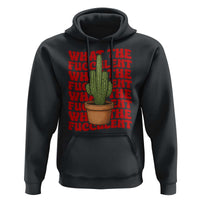 Funny What The Fucculent Hoodie Cactus Succulents Plants Gardening - Wonder Print Shop