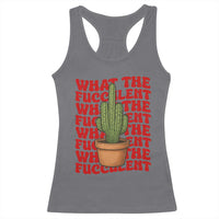 Funny What The Fucculent Racerback Tank Top Cactus Succulents Plants Gardening - Wonder Print Shop