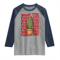 Funny What The Fucculent Raglan Shirt Cactus Succulents Plants Gardening - Wonder Print Shop
