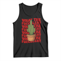 Funny What The Fucculent Tank Top Cactus Succulents Plants Gardening - Wonder Print Shop