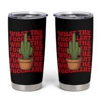 Funny What The Fucculent Tumbler Cup Cactus Succulents Plants Gardening - Wonder Print Shop