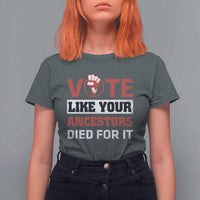 Vote Like Your Ancestors Died for It T Shirt For Women Black Votes Matter Hand Fist - Wonder Print Shop