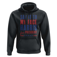 Say It To My Face Harris For President Hoodie Presidential Election 2024 - Wonder Print Shop