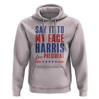 Say It To My Face Harris For President Hoodie Presidential Election 2024 - Wonder Print Shop
