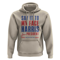 Say It To My Face Harris For President Hoodie Presidential Election 2024 - Wonder Print Shop