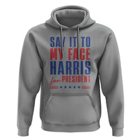 Say It To My Face Harris For President Hoodie Presidential Election 2024 - Wonder Print Shop