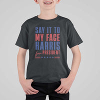 Say It To My Face Harris For President T Shirt For Kid Presidential Election 2024 - Wonder Print Shop