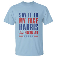 Say It To My Face Harris For President T Shirt Presidential Election 2024 - Wonder Print Shop
