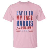 Say It To My Face Harris For President T Shirt Presidential Election 2024 - Wonder Print Shop