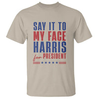Say It To My Face Harris For President T Shirt Presidential Election 2024 - Wonder Print Shop