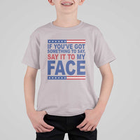If Youve Got Something To Say It To My Face T Shirt For Kid Harris 2024 Presidential Election - Wonder Print Shop