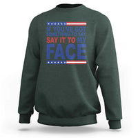 If Youve Got Something To Say It To My Face Sweatshirt Harris 2024 Presidential Election - Wonder Print Shop