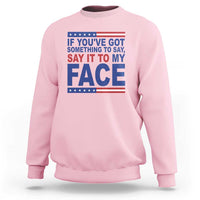 If Youve Got Something To Say It To My Face Sweatshirt Harris 2024 Presidential Election - Wonder Print Shop