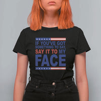 If Youve Got Something To Say It To My Face T Shirt For Women Harris 2024 Presidential Election - Wonder Print Shop