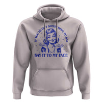 If Youve Got Something To Say It To My Face Hoodie Funny Woman Harris 2024 - Wonder Print Shop