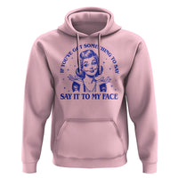 If Youve Got Something To Say It To My Face Hoodie Funny Woman Harris 2024 - Wonder Print Shop