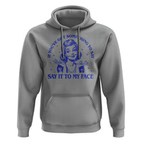 If Youve Got Something To Say It To My Face Hoodie Funny Woman Harris 2024 - Wonder Print Shop