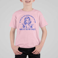 If Youve Got Something To Say It To My Face T Shirt For Kid Funny Woman Harris 2024 - Wonder Print Shop