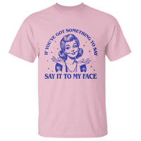 If Youve Got Something To Say It To My Face T Shirt Funny Woman Harris 2024 - Wonder Print Shop