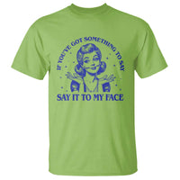 If Youve Got Something To Say It To My Face T Shirt Funny Woman Harris 2024 - Wonder Print Shop