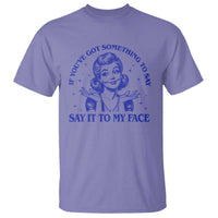 If Youve Got Something To Say It To My Face T Shirt Funny Woman Harris 2024 - Wonder Print Shop