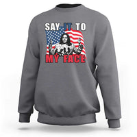Say It To My Face Harris Sweatshirt American Flag Presidential Election 2024 - Wonder Print Shop