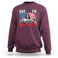 Say It To My Face Harris Sweatshirt American Flag Presidential Election 2024 - Wonder Print Shop
